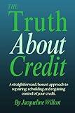 The Truth About Credit: A straightforward, honest approach to repairing, rebuilding, and regaining control of your credit (The Truth About Your Money)