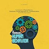 The Psychology of Human Behavior: Fundamentals of Human Behavior, Emotions, Social Approach, and Communication Levels with Deep Analysis