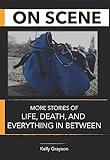 On Scene: More Stories of Life, Death and Everything In Between (A Paramedic's Stories of Life, Death and Everything In Between Book 2)