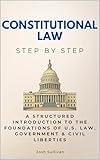 Constitutional Law Step by Step: A Structured Introduction to the Foundations of U.S. Law, Government & Civil Liberties