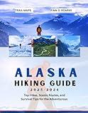 ALASKA HIKING GUIDE 2025-2026: Top Hikes, Scenic Routes, and Survival Tips for the Adventurous