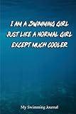 I am a Swimming Girl Just Like a Normal Girl Except much Cooler: Blank Lined Swimming Journals(6"x9") 110 pages, Gifts for men and women who love to swim.