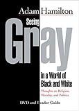 Seeing Gray in a World of Black and White - DVD and Leader Guide and Leader Guide: Thoughts on Religion, Morality, and Politics