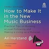 How to Make It in the New Music Business (3rd Edition): Practical Tips on Building a Loyal Following and Making a Living as a Musician