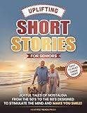 Uplifting Short Stories for Seniors: Large Print, Easy to Read, Joyful Tales of Nostalgia from the 50's to the 80's, to Stimulate the Mind, and Make You Smile