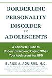 Borderline Personality Disorder in Adolescents: A Complete Guide to Understanding and Coping When Your Adolescent Has BPD