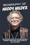 BIOGRAPHY OF NODDY HOLDER: The Untold Story of His Remarkable Journey from Rock Band Slade to Solo Success