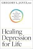 Healing Depression for Life: The Personalized Approach that Offers New Hope for Lasting Relief
