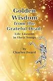 Golden Wisdom from the Grateful Dead: Life Lessons in their Songs
