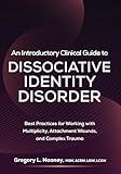 An Introductory Clinical Guide to Dissociative Identity Disorder: Best Practices for Working with Multiplicity, Attachment Wounds, and Complex Trauma