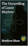 The Unravelling of Lizzie Mayhew