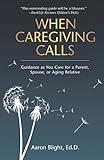 When Caregiving Calls: Guidance as You Care for a Parent, Spouse, or Aging Relative