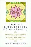 Toward a Psychology of Awakening: Buddhism, Psychotherapy, and the Path of Personal and Spiritual Transformation
