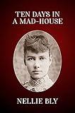 Ten Days in a Mad-House: The Original 1887 Edition (Nellie Bly's Experience on Blackwell's Island)