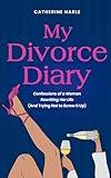 My Divorce Diary : Confessions of a Woman Rewriting Her Life (And Trying Not to Screw It Up)