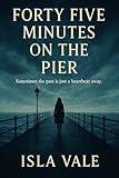 Forty Five Minutes on the Pier (Forty Five Minutes Series Book 1)