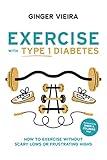 Exercise with Type 1 Diabetes: How to Exercise Without Scary Lows or Frustrating Highs