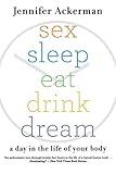 Sex Sleep Eat Drink Dream: A Day in the Life of Your Body