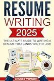 Resume: Writing 2025 The Ultimate Guide to Writing a Resume that Lands YOU the Job!