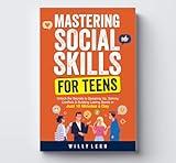 Mastering Social Skills for Teens: Unlock the Secrets to Speaking Up, Solving Conflicts and Building Lasting Bonds in Just 10 Minutes a Day (Self Help Book 1)