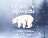 Polar Bear Pete Bids Good Night: From an endearing book series on Polar Bear Pete and His Furry True North Friends
