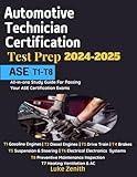 ASE Automotive Technician Certification Test Prep 2024 - 2025 : T1 - T8: All-in-one Study Guide For Passing Your ASE Certification Exams