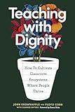 Teaching with Dignity: How to Cultivate Classroom Ecosystems Where People Thrive