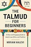 The Talmud for Beginners: A Clear and Engaging Guide to Jewish Law, Ethics, and Tradition