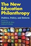 The New Education Philanthropy: Politics, Policy, and Reform (Educational Innovations Series)