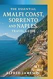 The Essential Amalfi Coast, Sorrento And Naples Travel Guide