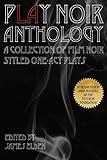 PLAY Noir Anthology: A Collection of Film Noir Styled One-Act Plays