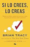 Si lo crees, lo creas: Elimina tus dudas, cambia tus creencias y suelta el pasado para alcanzar todo tu potencial / Believe It to Achieve It (Spanish Edition)