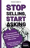 Stop selling, start asking - The most powerful psychological questioning techniques to boost your sales success: A practical sales guide for managers, ... and salespeople (Business in a nutshell)