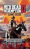 RED DEAD REDEMPTION 2 GAME GUIDE: The Complete Chapters and SideQuests Misson Walkthrough with Tricks, Tips, Combat Tactics and Secrets to Conquer every Challenge (Game guide and computer games)
