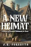 A New Heimat: A History of German Settlements in Texas
