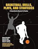 Basketball Drills, Plays and Strategies: A Comprehensive Resource for Coaches