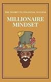 MILLIONAIRE MINDSET: THE SECRET TO FINANCIAL SUCCESS