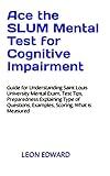 Ace the SLUM Mental Test for Cognitive Impairment: Guide for Understanding Saint Louis University Mental Exam, Test Tips, Preparedness Explaining Type ... Rehabilitation, Home Care & Aging Well)