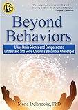 Beyond Behaviors: Using Brain Science and Compassion to Understand and Solve Children's Behavioral Challenges
