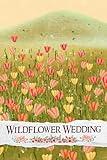 Wildflower Wedding: A Whimsical Journey Through Your Unique Celebration, Inspiring Creativity and Personalized Touches for a Magical Event