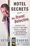 Hotel Secrets from the Travel Detective: Insider Tips on Getting the Best Value, Service, and Security in Accommodations from Bed-and-Breakfasts to Five-Star Resorts
