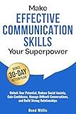Make Effective Communication Skills Your Superpower: Unlock Your Potential, Reduce Social Anxiety, Gain Confidence, Manage Difficult Conversations, and Build Strong Relationships