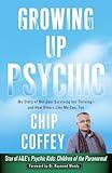 Growing Up Psychic: My Story of Not Just Surviving but Thriving--and How Others Like Me Can, Too
