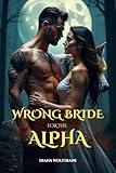 WRONG BRIDE FOR THE ALPHA: A Rejected Mates Secret Baby Paranormal Werewolves Romance (Wolf Mates & Alpha Hearts – A Werewolf Romance Series)