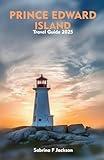 PRINCE EDWARD ISLAND Travel Guide 2025: A Local Guide Including Insider Tips, Adventure, Hiking Trails, And More