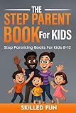 The Essential Step Parent Books for Kids 8 to 12: Step-parenting Handbook for Kids