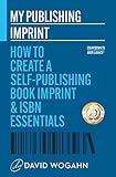 My Publishing Imprint: How to Create a Self-Publishing Book Imprint & ISBN Essentials (Countdown to Book Launch)