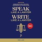 Speak like a Lawyer: Write like a Lawyer: Communicate like a Top Legal Professional in the Digital Age