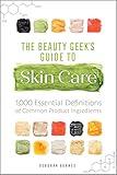 The Beauty Geek's Guide to Skin Care: 1,000 Essential Definitions of Common Product Ingredients