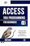 Access VBA Programming for Beginners: A Step-by-Step Guide to Writing VBA Code in Microsoft Access